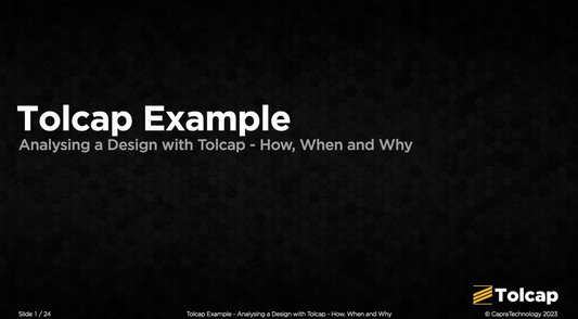 5. Tolcap Example - Analysing a Design with Tolcap. How, When and Why